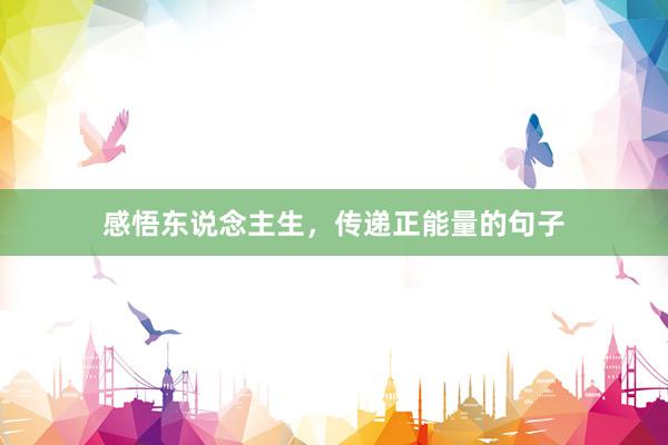 感悟东说念主生，传递正能量的句子